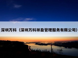 深圳万科（深圳万科祥盈管理服务有限公司）