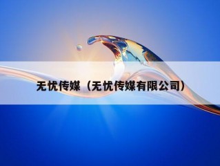 无忧传媒（无忧传媒有限公司）