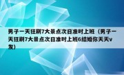 男子一天狂刷7大景点次日准时上班（男子一天狂刷7大景点次日准时上班6结婚你天天v发）