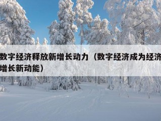 数字经济释放新增长动力（数字经济成为经济增长新动能）