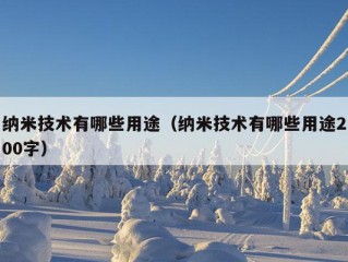 纳米技术有哪些用途（纳米技术有哪些用途200字）