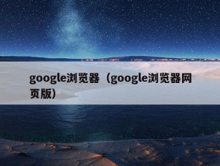 google浏览器（google浏览器网页版）