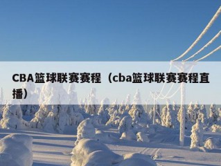 CBA篮球联赛赛程（cba篮球联赛赛程直播）