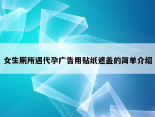 女生厕所遇代孕广告用贴纸遮盖的简单介绍