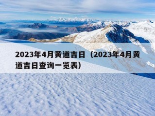 2023年4月黄道吉日（2023年4月黄道吉日查询一览表）