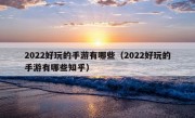 2022好玩的手游有哪些（2022好玩的手游有哪些知乎）