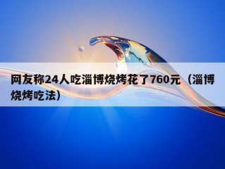 网友称24人吃淄博烧烤花了760元（淄博烧烤吃法）