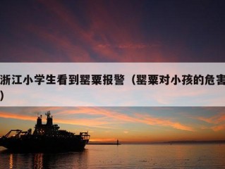 浙江小学生看到罂粟报警（罂粟对小孩的危害）