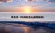 男生快（时间短怎么调理回来）