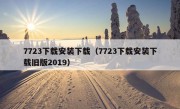 7723下载安装下载（7723下载安装下载旧版2019）