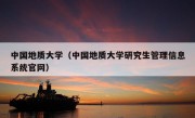 中国地质大学（中国地质大学研究生管理信息系统官网）