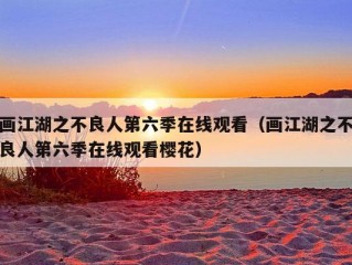 画江湖之不良人第六季在线观看（画江湖之不良人第六季在线观看樱花）