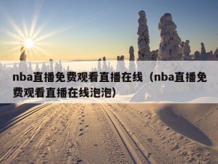 nba直播免费观看直播在线（nba直播免费观看直播在线泡泡）