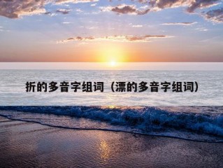 折的多音字组词（漂的多音字组词）