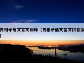 自相矛盾文言文翻译（自相矛盾文言文拼音版）