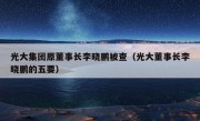 光大集团原董事长李晓鹏被查（光大董事长李晓鹏的五要）