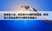 美调查人员：进坠毁UFO遇时空扭曲（美调查人员进坠毁UFO遇时空扭曲3）