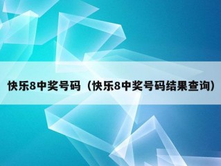 快乐8中奖号码（快乐8中奖号码结果查询）