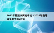 2023年最建议买的手机（2023年最建议买的手机vivo）