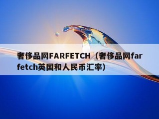 奢侈品网FARFETCH（奢侈品网farfetch英国和人民币汇率）