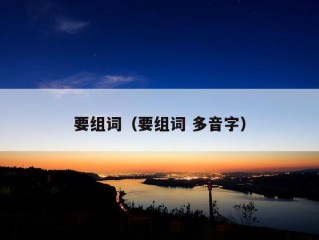 要组词（要组词 多音字）