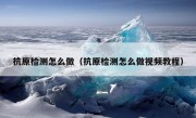 抗原检测怎么做（抗原检测怎么做视频教程）