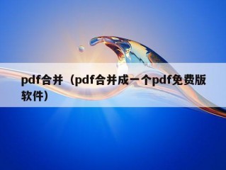 pdf合并（pdf合并成一个pdf免费版软件）