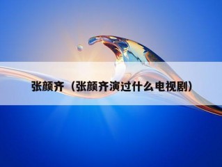 张颜齐（张颜齐演过什么电视剧）