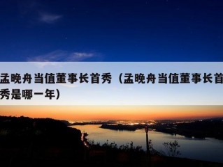 孟晚舟当值董事长首秀（孟晚舟当值董事长首秀是哪一年）