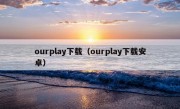 ourplay下载（ourplay下载安卓）