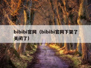 bibibi官网（bibibi官网下架了关闭了）