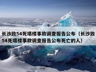 长沙致54死塌楼事故调查报告公布（长沙致54死塌楼事故调查报告公布死亡的人）