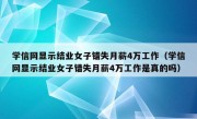 学信网显示结业女子错失月薪4万工作（学信网显示结业女子错失月薪4万工作是真的吗）