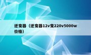 逆变器（逆变器12v变220v5000w价格）