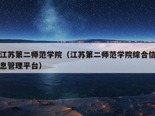 江苏第二师范学院（江苏第二师范学院综合信息管理平台）