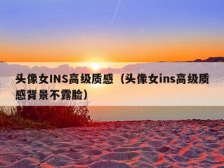 头像女INS高级质感（头像女ins高级质感背景不露脸）