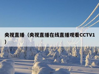 央视直播（央视直播在线直播观看CCTV1）