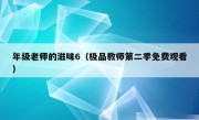 年级老师的滋味6（极品教师第二季免费观看）