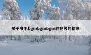 关于多毛bgmbgmbgm胖在线的信息