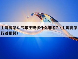 上海高架斗气车主或涉什么罪名?（上海高架行驶视频）