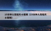 15分钟人性短片小视频（15分钟人性短片小视频）