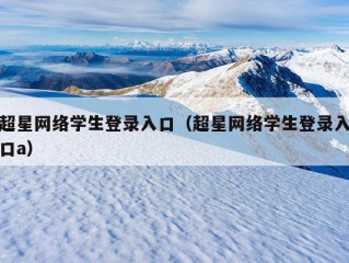 超星网络学生登录入口（超星网络学生登录入口a）