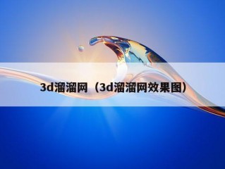 3d溜溜网（3d溜溜网效果图）