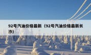 92号汽油价格最新（92号汽油价格最新长沙）