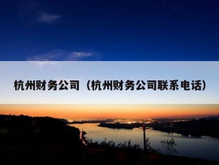 杭州财务公司（杭州财务公司联系电话）