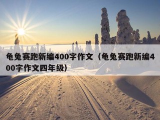 龟兔赛跑新编400字作文（龟兔赛跑新编400字作文四年级）