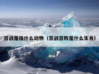 百战是指什么动物（百战百败是什么生肖）