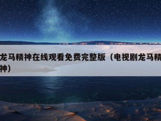 龙马精神在线观看免费完整版（电视剧龙马精神）