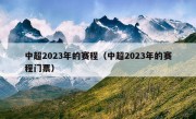 中超2023年的赛程（中超2023年的赛程门票）