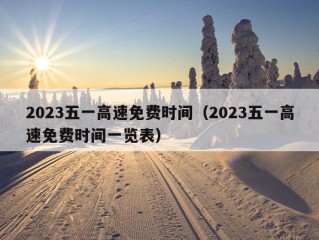 2023五一高速免费时间（2023五一高速免费时间一览表）